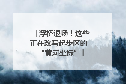 浮桥退场！这些正在改写起步区的“黄河坐标”
