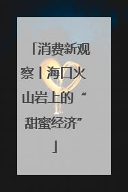 消费新观察丨海口火山岩上的“甜蜜经济”