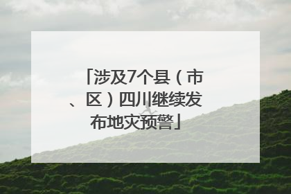 涉及7个县（市、区）四川继续发布地灾预警