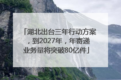 湖北出台三年行动方案，到2027年，年寄递业务量将突破80亿件