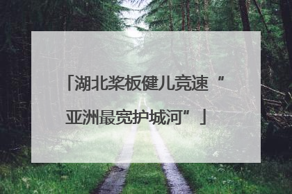 湖北桨板健儿竞速“亚洲最宽护城河”