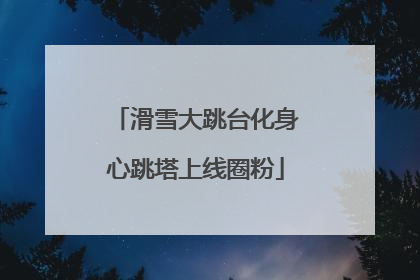 滑雪大跳台化身心跳塔上线圈粉