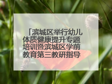滨城区举行幼儿体质健康提升专题培训暨滨城区学前教育第三教研指导责任区开放活动