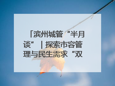滨州城管“半月谈”｜探索市容管理与民生需求“双赢”新路径