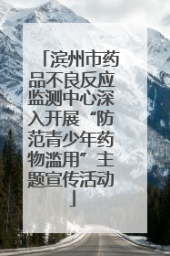 滨州市药品不良反应监测中心深入开展“防范青少年药物滥用”主题宣传活动
