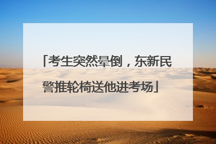 考生突然晕倒，东新民警推轮椅送他进考场