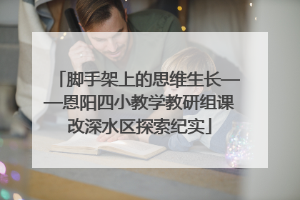 脚手架上的思维生长——恩阳四小教学教研组课改深水区探索纪实