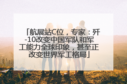 航展站C位，专家：歼-10改变中国军队和军工能力全球印象，甚至正改变世界军工格局