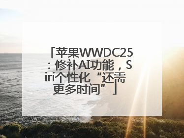 苹果WWDC25：修补AI功能，Siri个性化“还需更多时间”