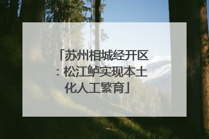 苏州相城经开区：松江鲈实现本土化人工繁育