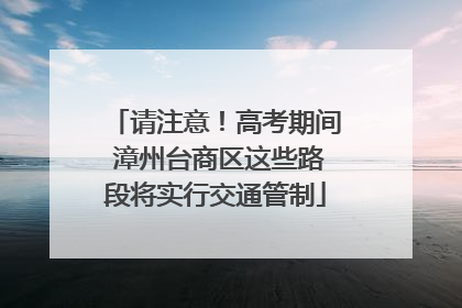 请注意！高考期间 漳州台商区这些路段将实行交通管制