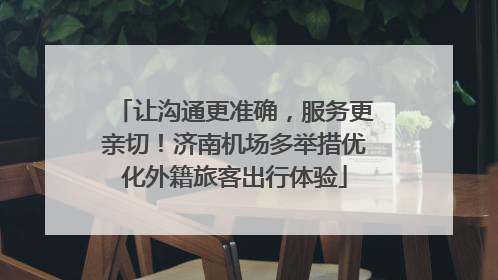 让沟通更准确，服务更亲切！济南机场多举措优化外籍旅客出行体验