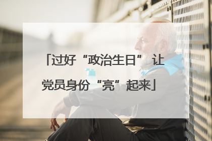 过好“政治生日” 让党员身份“亮”起来