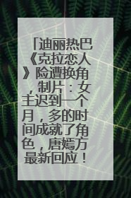 迪丽热巴《克拉恋人》险遭换角，制片：女主迟到一个月，多的时间成就了角色，唐嫣方最新回应！