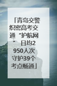 青岛交警织密高考交通“护航网” 日均2950人次守护39个考点畅通