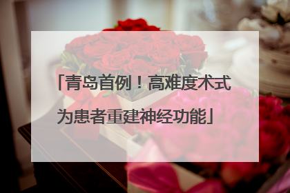 青岛首例！高难度术式为患者重建神经功能