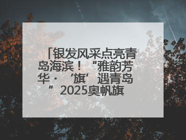 银发风采点亮青岛海滨！“雅韵芳华・‘旗’遇青岛”2025奥帆旗袍走秀活动举行