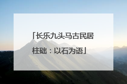 长乐九头马古民居柱础：以石为语