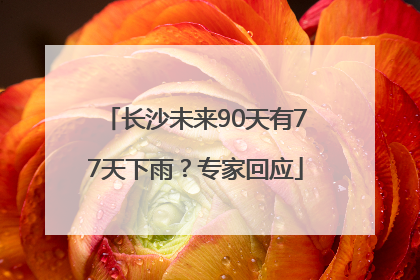 长沙未来90天有77天下雨？专家回应