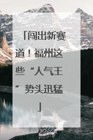 闯出新赛道！福州这些“人气王”势头迅猛