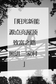阳光新能源点亮屋顶 致富之路照进三家村