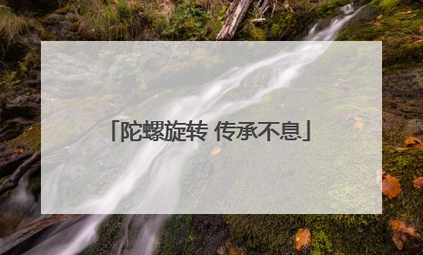 陀螺旋转 传承不息