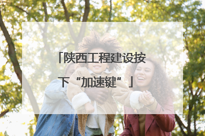 陕西工程建设按下“加速键”
