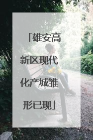 雄安高新区现代化产城雏形已现