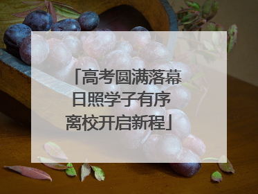 高考圆满落幕 日照学子有序离校开启新程