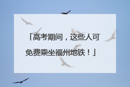 高考期间，这些人可免费乘坐福州地铁！