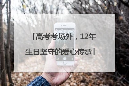 高考考场外，12年生日坚守的爱心传承
