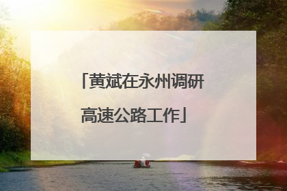 黄斌在永州调研高速公路工作