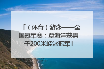 （体育）游泳——全国冠军赛：覃海洋获男子200米蛙泳冠军