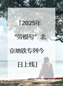 2025年“劳模号”北京地铁专列今日上线
