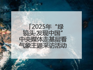 2025年“绿镜头·发现中国”中央媒体走基层看气象主题采访活动报道组走进四川