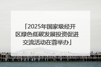 2025年国家级经开区绿色低碳发展投资促进交流活动在蓉举办