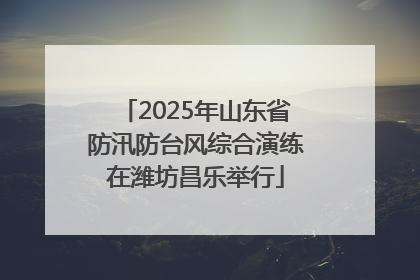 2025年山东省防汛防台风综合演练在潍坊昌乐举行