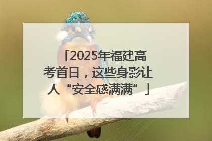 2025年福建高考首日，这些身影让人“安全感满满”