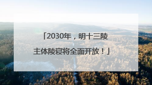 2030年，明十三陵主体陵寝将全面开放！