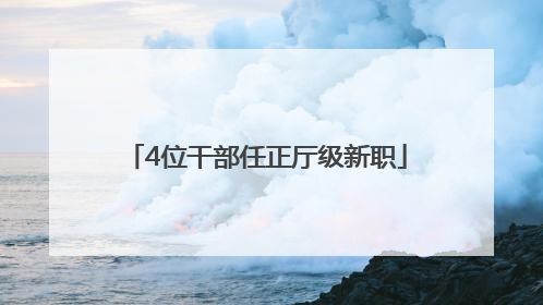 4位干部任正厅级新职