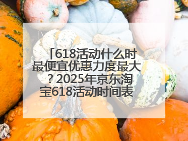 618活动什么时最便宜优惠力度最大？2025年京东淘宝618活动时间表全览：618最便宜最优惠选购攻略