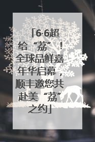 6·6超给“荔”！全球品鲜嘉年华启幕，顺丰邀您共赴美“荔”之约