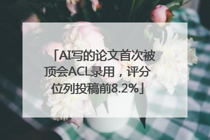 AI写的论文首次被顶会ACL录用，评分位列投稿前8.2%
