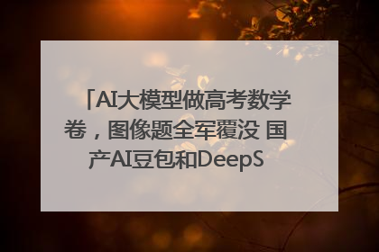 AI大模型做高考数学卷，图像题全军覆没 国产AI豆包和DeepSeek均得分144