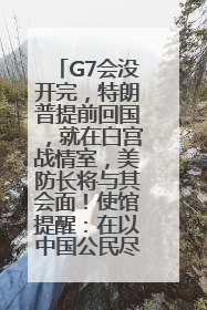 G7会没开完，特朗普提前回国，就在白宫战情室，美防长将与其会面！使馆提醒：在以中国公民尽快陆路离境！国际油价金价继续上涨