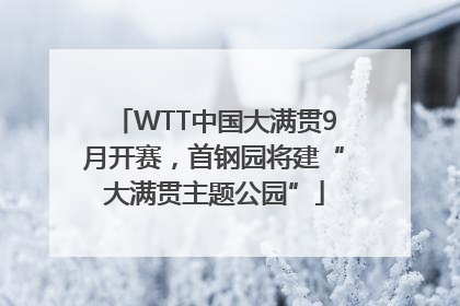 WTT中国大满贯9月开赛，首钢园将建“大满贯主题公园”